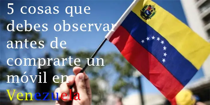 5 cosas que debes tener en cuenta a la hora de comprarte un movil en venezuela