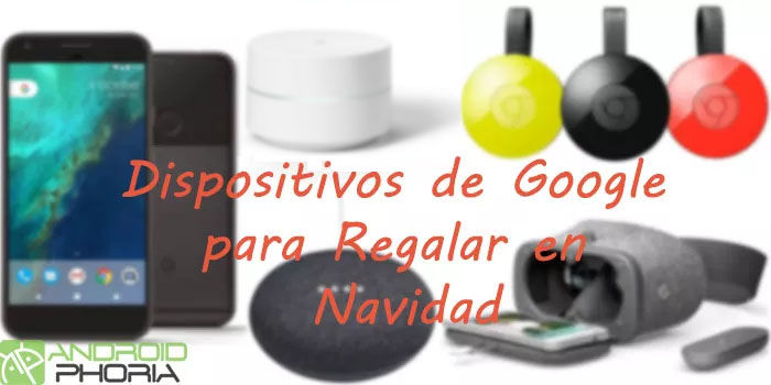 Dispositivos de Google para regalar en Navidad Androidphoria