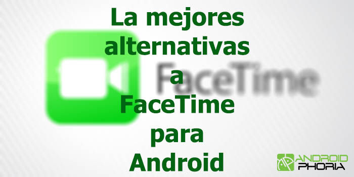 Las mejores alternativas a FaceTime para Android